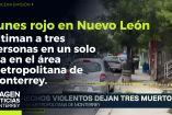 Lunes rojo en Nuevo León : ejecutan a tres personas 