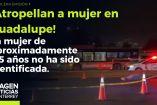 Atropellan a mujer y pierde la vida en Guadalupe