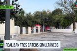 Realizan tres cateos simultáneos en Col. Independencia, MTY