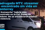 Una noche roja fue registrada en Monterrey y su área metropolitana: una mujer fue ultimada a balazos y un streamer fue encontrado sin vida. 

No te pierdas Imagen Noticias Monterrey con Brenda Cavazos de lunes a viernes por Imagen Televisión Monterrey.

Síguenos en nuestras redes
Instagram: https://www.instagram.com/imagentvmonterrey/
Twitter: https://twitter.com/ImagenTVMTY
Facebook: https://www.facebook.com/ImagenTVMTY/

Mantente siempre informado con las noticias sobre los acontecimientos más importantes a nivel nacional con Claudia Ovalle y Brenda Cavazos.


¡Dale like y suscríbete!