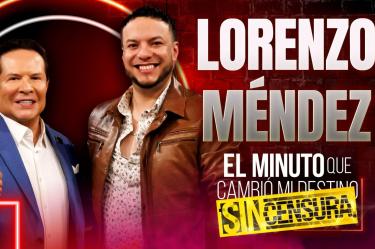 Lorenzo Méndez: El Minuto que Cambió mi Destino SIN CENSURA