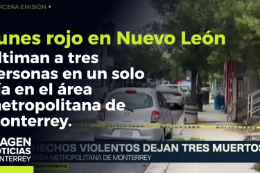 Lunes rojo en Nuevo León : ejecutan a tres personas 