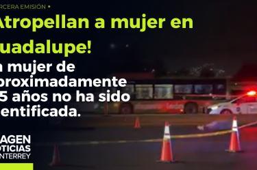 Atropellan a mujer y pierde la vida en Guadalupe