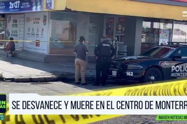Investigan muerte de hombre que se desvaneció en Monterrey 