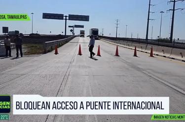 Bloquean acceso a Puente Internacional en Tamaulipas